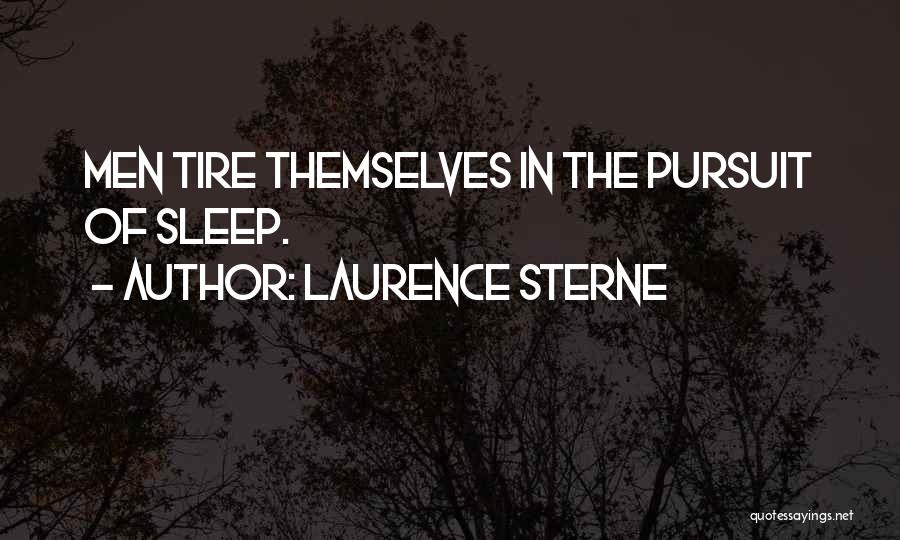 Laurence Sterne Quotes: Men Tire Themselves In The Pursuit Of Sleep.