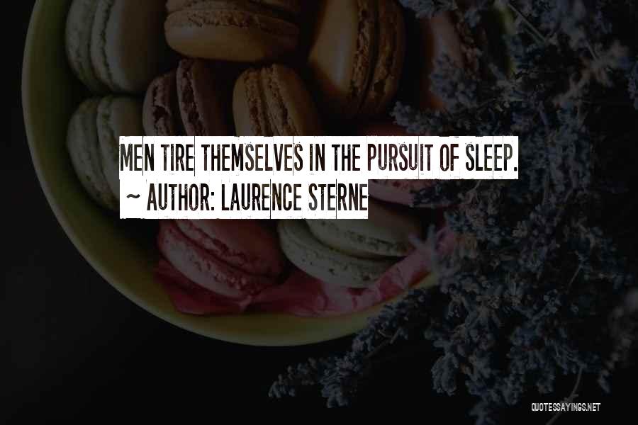 Laurence Sterne Quotes: Men Tire Themselves In The Pursuit Of Sleep.