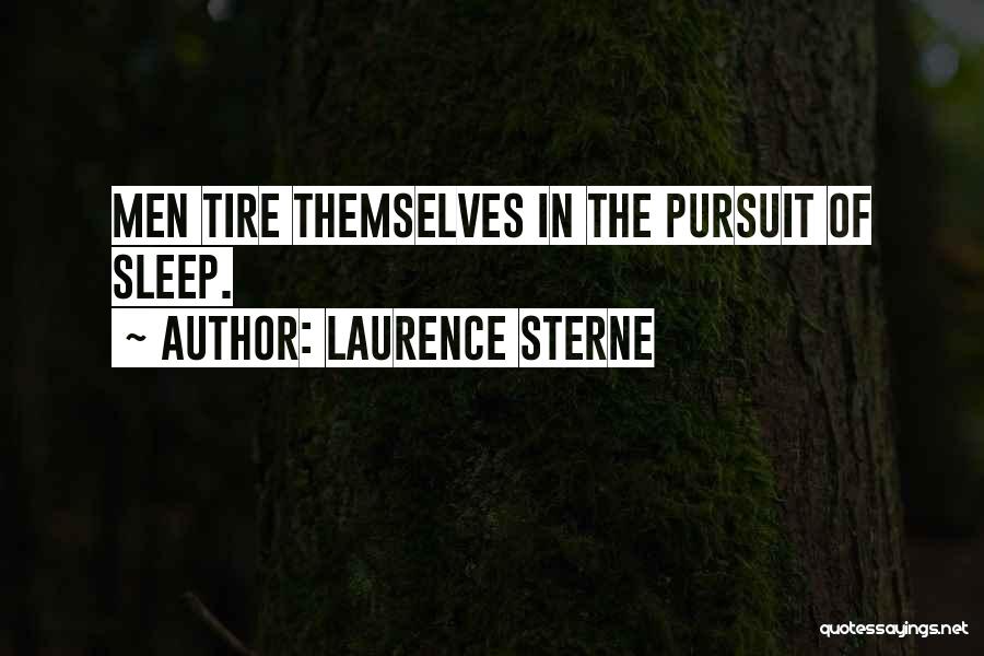 Laurence Sterne Quotes: Men Tire Themselves In The Pursuit Of Sleep.
