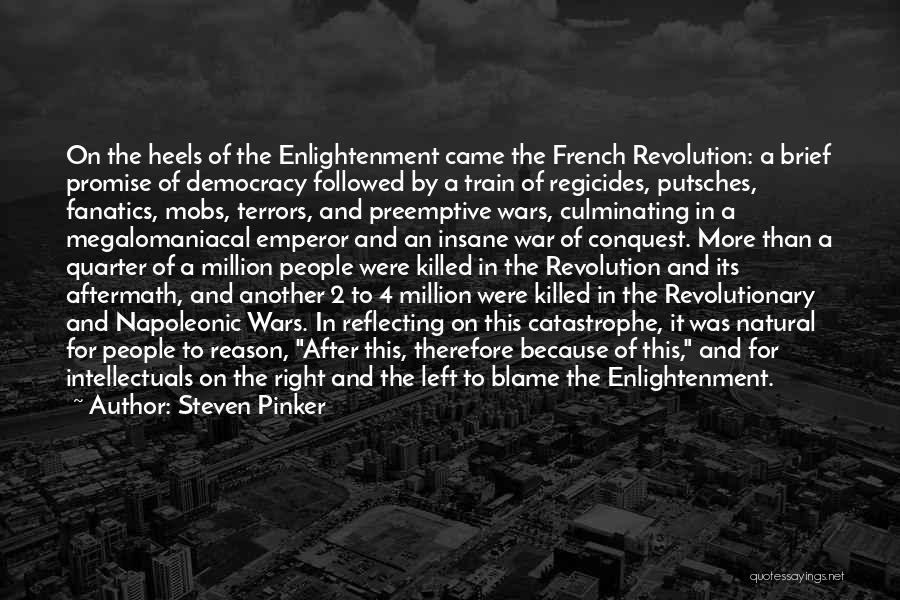 Steven Pinker Quotes: On The Heels Of The Enlightenment Came The French Revolution: A Brief Promise Of Democracy Followed By A Train Of