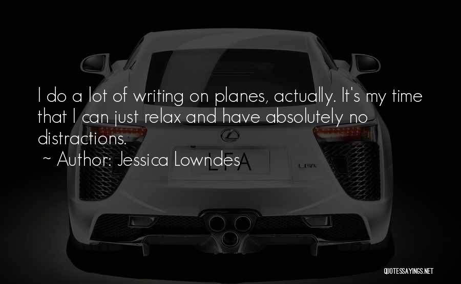 Jessica Lowndes Quotes: I Do A Lot Of Writing On Planes, Actually. It's My Time That I Can Just Relax And Have Absolutely