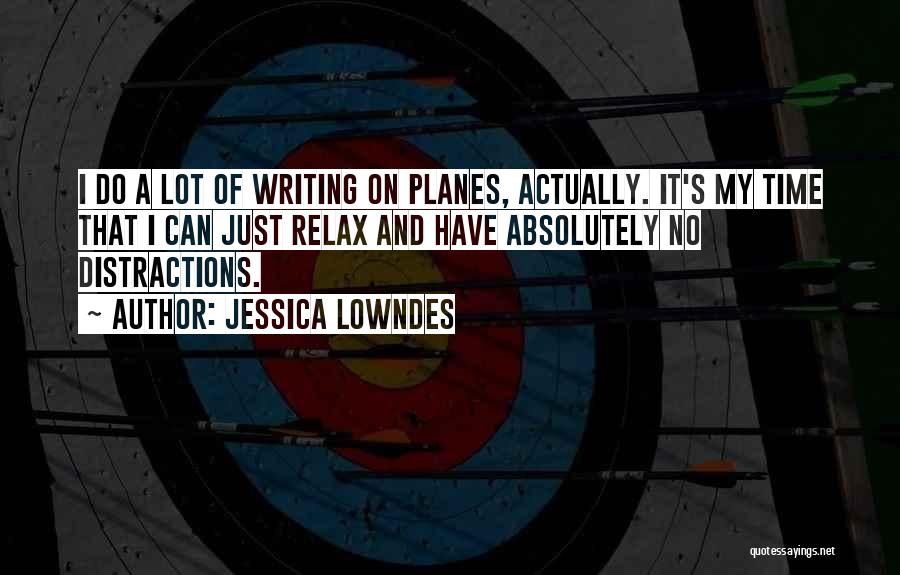 Jessica Lowndes Quotes: I Do A Lot Of Writing On Planes, Actually. It's My Time That I Can Just Relax And Have Absolutely