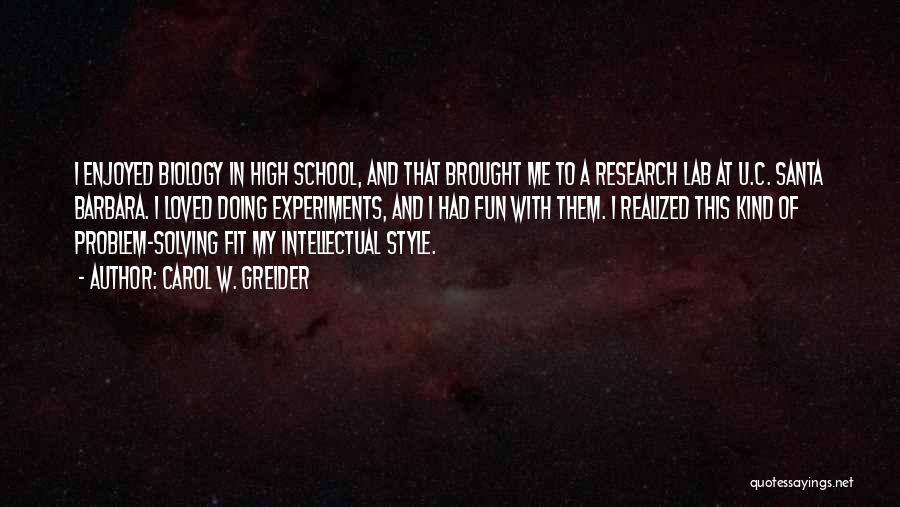 Carol W. Greider Quotes: I Enjoyed Biology In High School, And That Brought Me To A Research Lab At U.c. Santa Barbara. I Loved