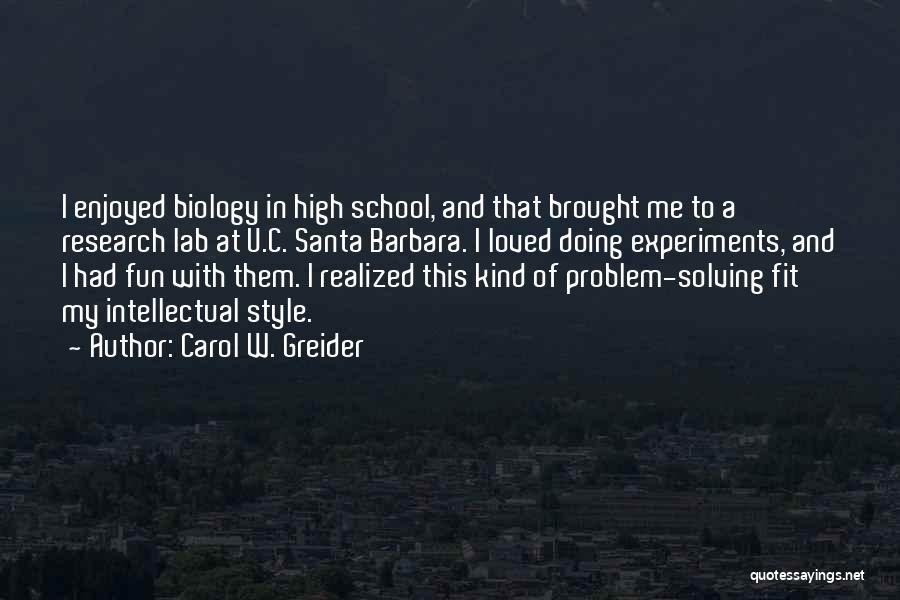 Carol W. Greider Quotes: I Enjoyed Biology In High School, And That Brought Me To A Research Lab At U.c. Santa Barbara. I Loved