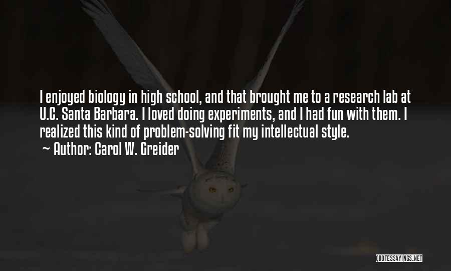 Carol W. Greider Quotes: I Enjoyed Biology In High School, And That Brought Me To A Research Lab At U.c. Santa Barbara. I Loved