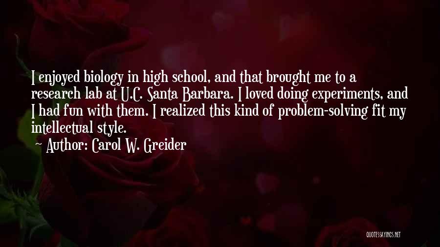 Carol W. Greider Quotes: I Enjoyed Biology In High School, And That Brought Me To A Research Lab At U.c. Santa Barbara. I Loved