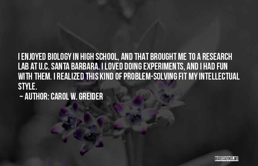 Carol W. Greider Quotes: I Enjoyed Biology In High School, And That Brought Me To A Research Lab At U.c. Santa Barbara. I Loved