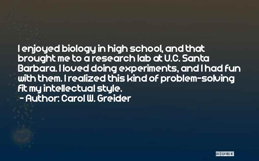 Carol W. Greider Quotes: I Enjoyed Biology In High School, And That Brought Me To A Research Lab At U.c. Santa Barbara. I Loved