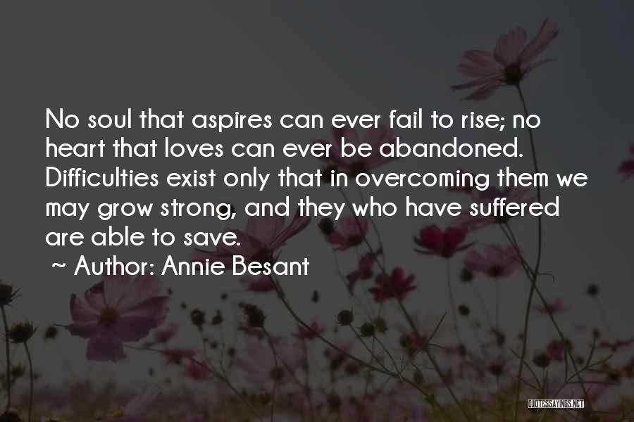 Annie Besant Quotes: No Soul That Aspires Can Ever Fail To Rise; No Heart That Loves Can Ever Be Abandoned. Difficulties Exist Only