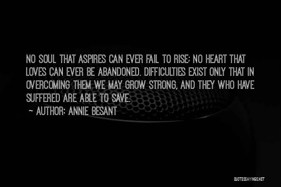 Annie Besant Quotes: No Soul That Aspires Can Ever Fail To Rise; No Heart That Loves Can Ever Be Abandoned. Difficulties Exist Only