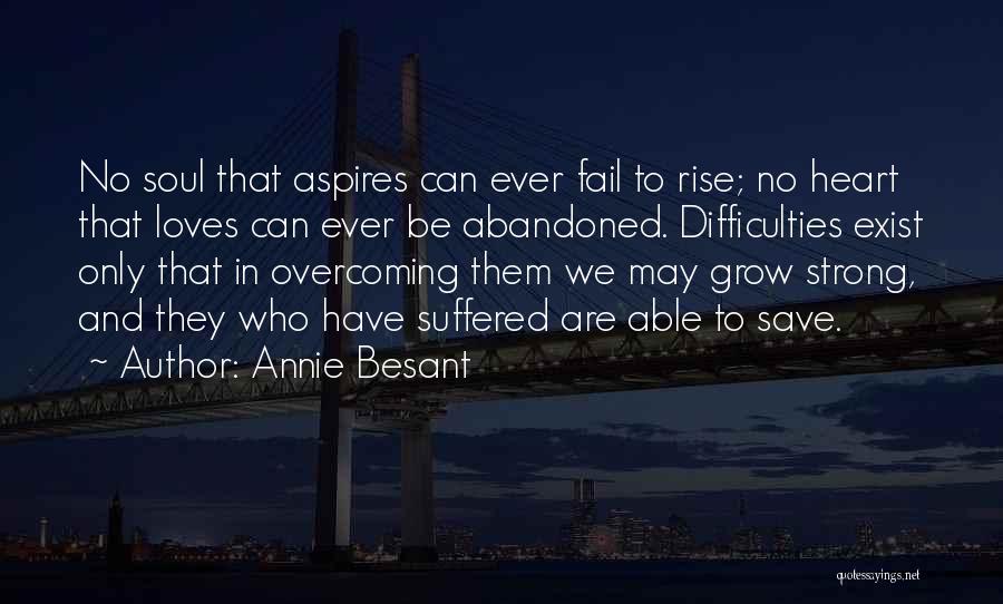 Annie Besant Quotes: No Soul That Aspires Can Ever Fail To Rise; No Heart That Loves Can Ever Be Abandoned. Difficulties Exist Only