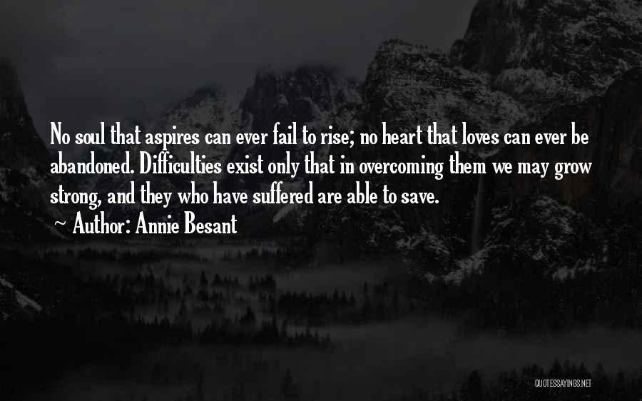 Annie Besant Quotes: No Soul That Aspires Can Ever Fail To Rise; No Heart That Loves Can Ever Be Abandoned. Difficulties Exist Only