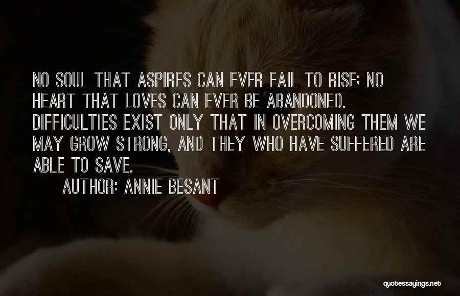 Annie Besant Quotes: No Soul That Aspires Can Ever Fail To Rise; No Heart That Loves Can Ever Be Abandoned. Difficulties Exist Only