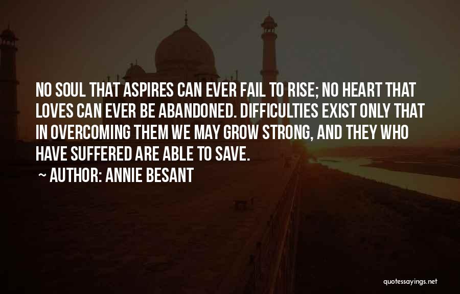 Annie Besant Quotes: No Soul That Aspires Can Ever Fail To Rise; No Heart That Loves Can Ever Be Abandoned. Difficulties Exist Only