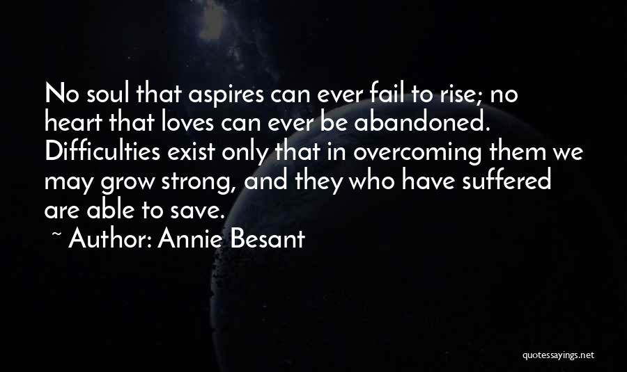 Annie Besant Quotes: No Soul That Aspires Can Ever Fail To Rise; No Heart That Loves Can Ever Be Abandoned. Difficulties Exist Only