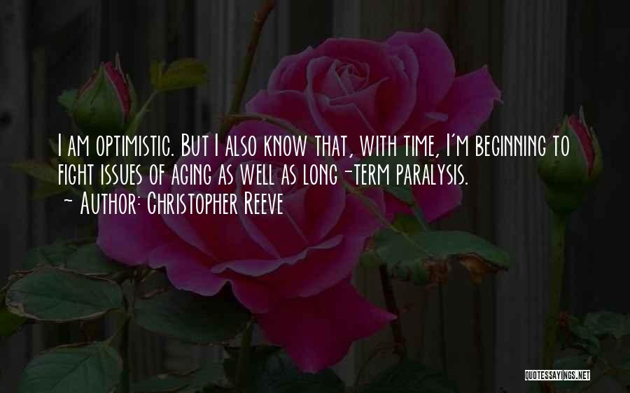 Christopher Reeve Quotes: I Am Optimistic. But I Also Know That, With Time, I'm Beginning To Fight Issues Of Aging As Well As