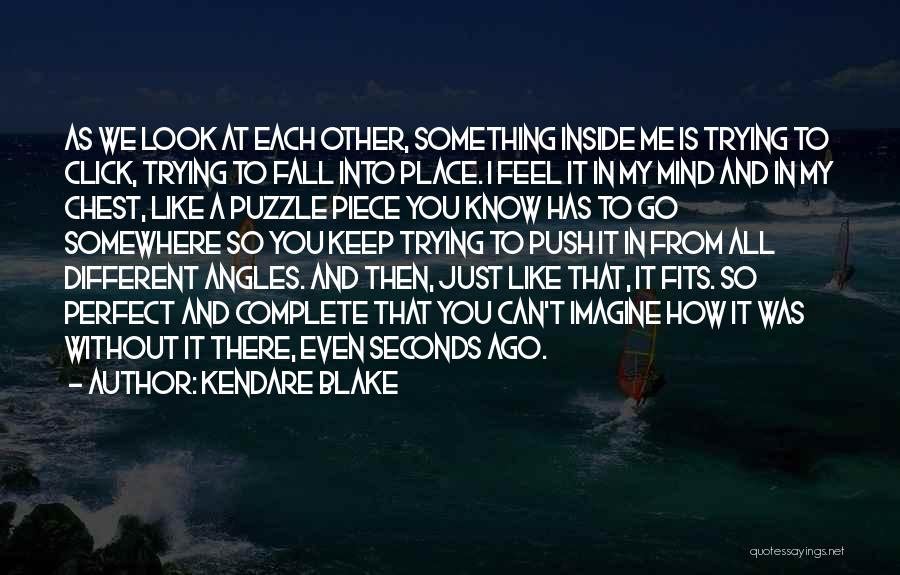 Kendare Blake Quotes: As We Look At Each Other, Something Inside Me Is Trying To Click, Trying To Fall Into Place. I Feel