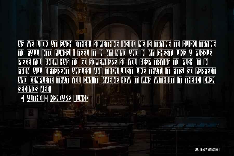 Kendare Blake Quotes: As We Look At Each Other, Something Inside Me Is Trying To Click, Trying To Fall Into Place. I Feel