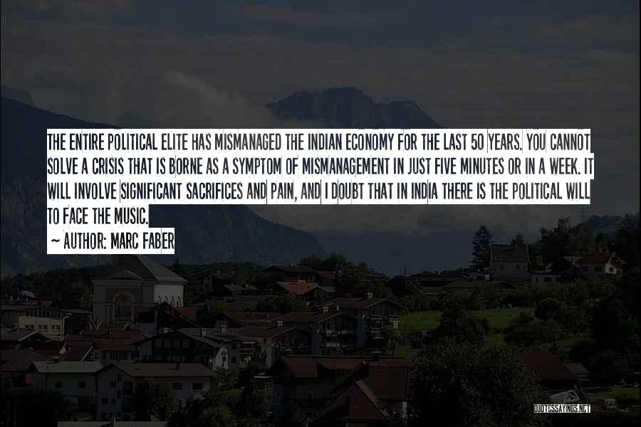 Marc Faber Quotes: The Entire Political Elite Has Mismanaged The Indian Economy For The Last 50 Years. You Cannot Solve A Crisis That