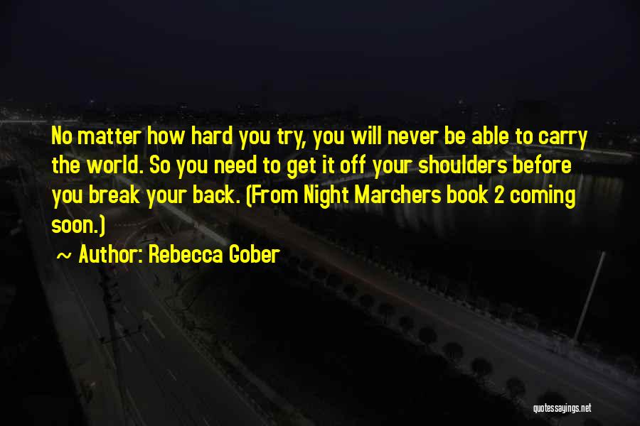 Rebecca Gober Quotes: No Matter How Hard You Try, You Will Never Be Able To Carry The World. So You Need To Get