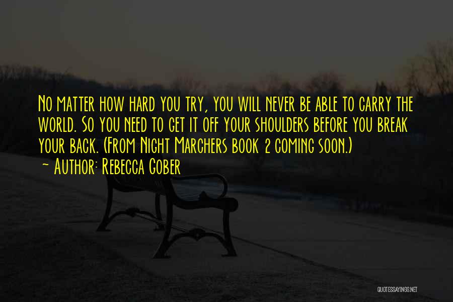 Rebecca Gober Quotes: No Matter How Hard You Try, You Will Never Be Able To Carry The World. So You Need To Get