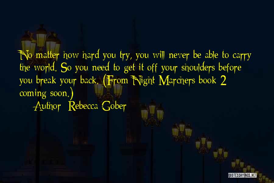 Rebecca Gober Quotes: No Matter How Hard You Try, You Will Never Be Able To Carry The World. So You Need To Get