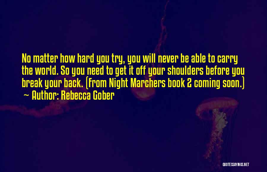 Rebecca Gober Quotes: No Matter How Hard You Try, You Will Never Be Able To Carry The World. So You Need To Get