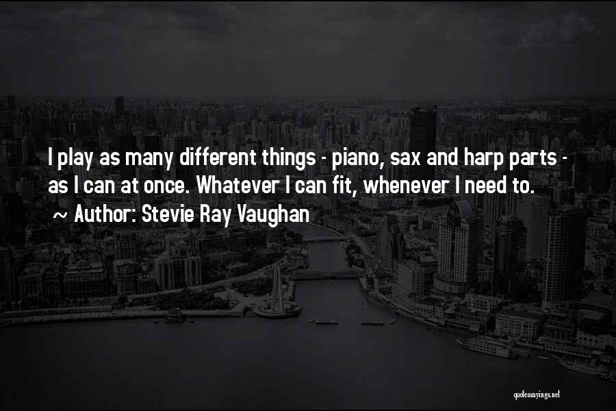 Stevie Ray Vaughan Quotes: I Play As Many Different Things - Piano, Sax And Harp Parts - As I Can At Once. Whatever I