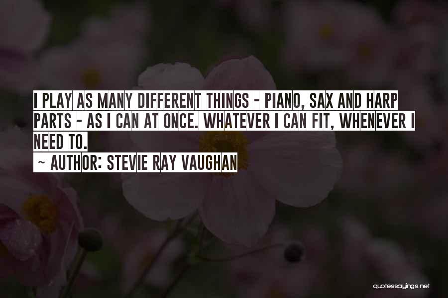 Stevie Ray Vaughan Quotes: I Play As Many Different Things - Piano, Sax And Harp Parts - As I Can At Once. Whatever I