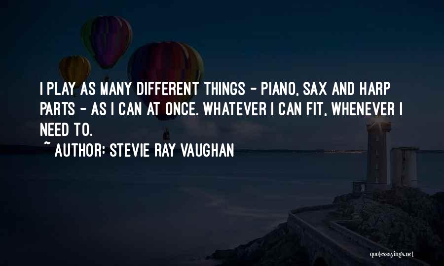 Stevie Ray Vaughan Quotes: I Play As Many Different Things - Piano, Sax And Harp Parts - As I Can At Once. Whatever I
