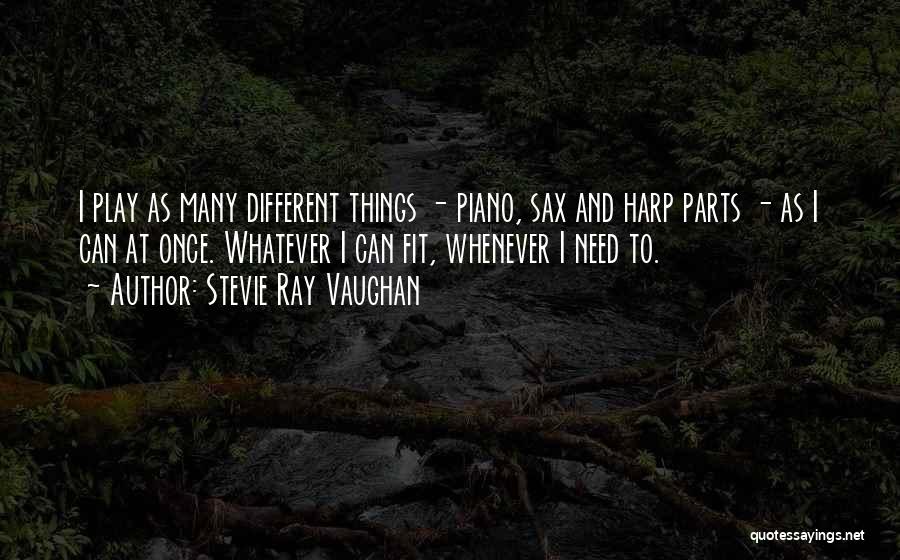 Stevie Ray Vaughan Quotes: I Play As Many Different Things - Piano, Sax And Harp Parts - As I Can At Once. Whatever I