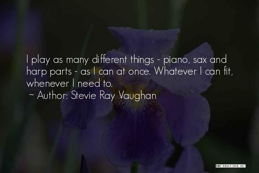 Stevie Ray Vaughan Quotes: I Play As Many Different Things - Piano, Sax And Harp Parts - As I Can At Once. Whatever I