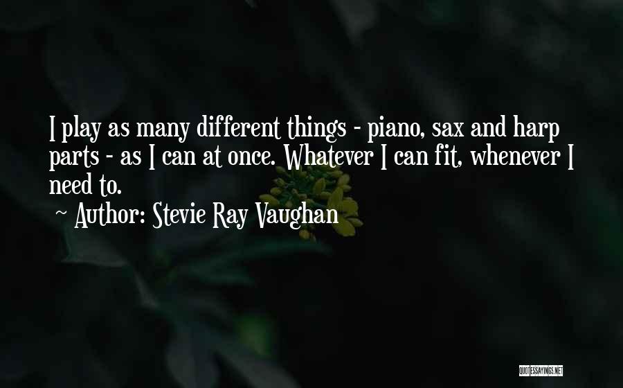 Stevie Ray Vaughan Quotes: I Play As Many Different Things - Piano, Sax And Harp Parts - As I Can At Once. Whatever I