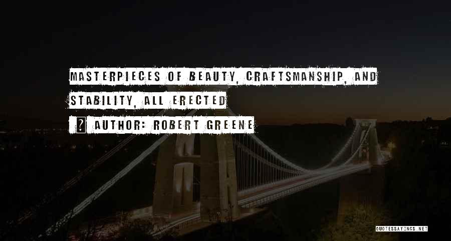 Robert Greene Quotes: Masterpieces Of Beauty, Craftsmanship, And Stability, All Erected