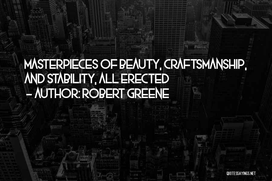 Robert Greene Quotes: Masterpieces Of Beauty, Craftsmanship, And Stability, All Erected