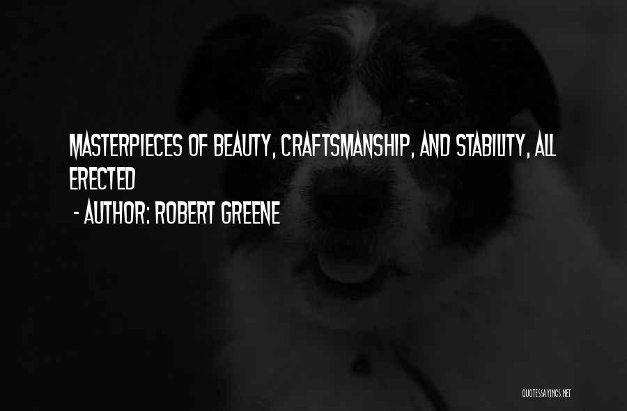 Robert Greene Quotes: Masterpieces Of Beauty, Craftsmanship, And Stability, All Erected
