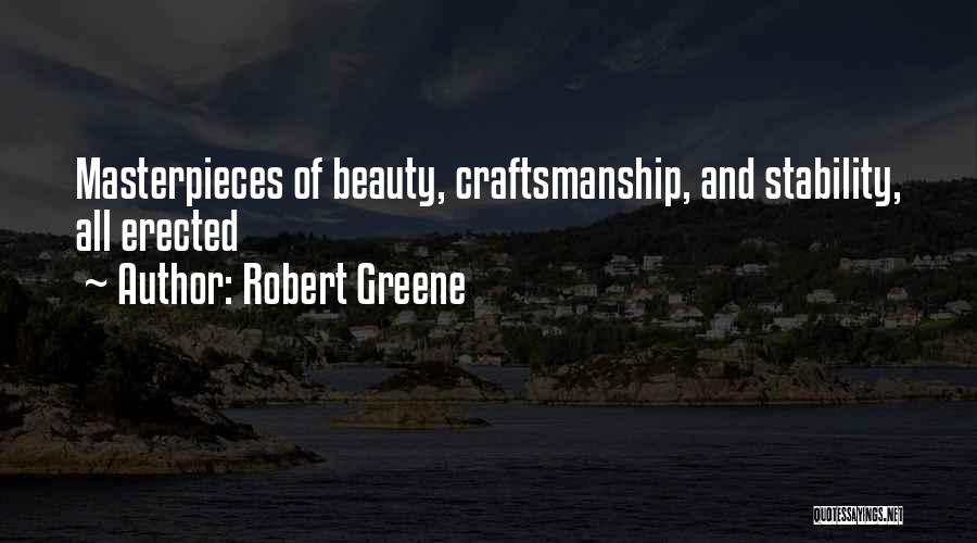 Robert Greene Quotes: Masterpieces Of Beauty, Craftsmanship, And Stability, All Erected