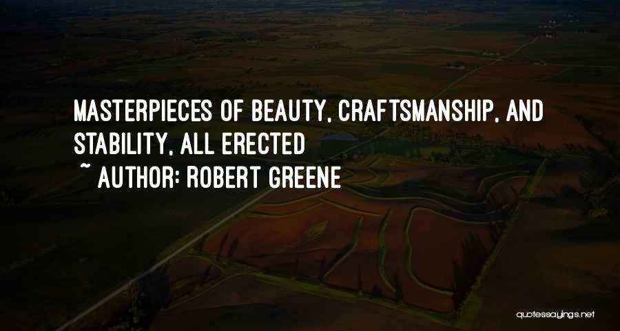 Robert Greene Quotes: Masterpieces Of Beauty, Craftsmanship, And Stability, All Erected