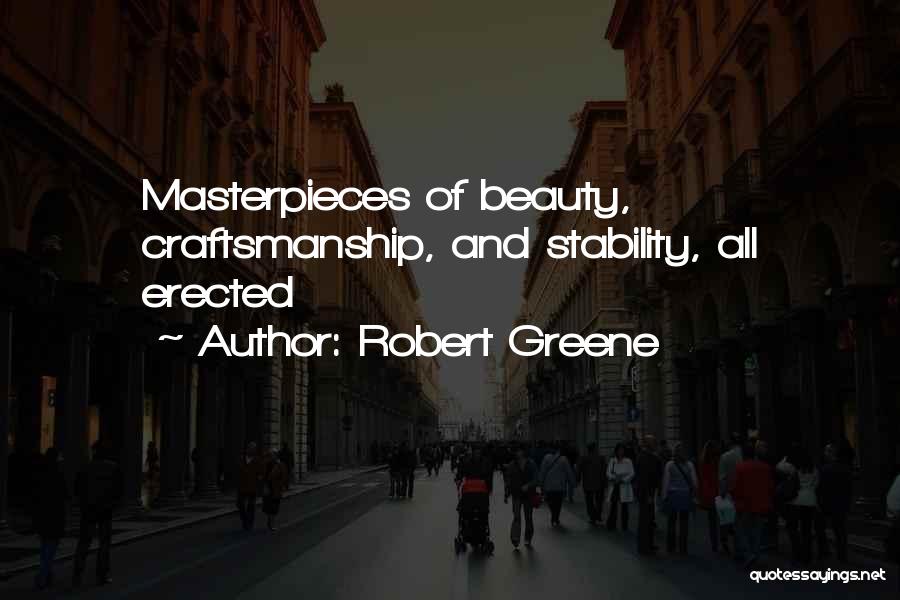 Robert Greene Quotes: Masterpieces Of Beauty, Craftsmanship, And Stability, All Erected