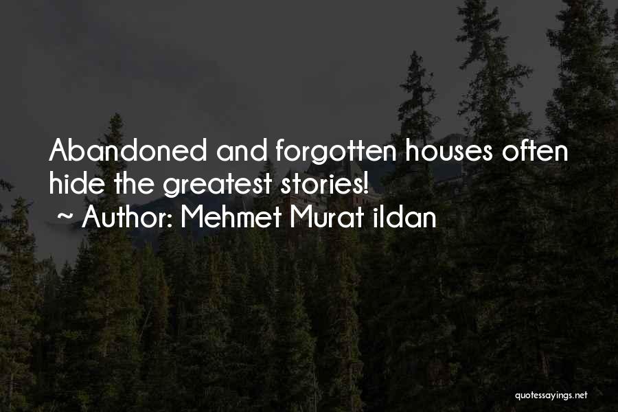 Mehmet Murat Ildan Quotes: Abandoned And Forgotten Houses Often Hide The Greatest Stories!