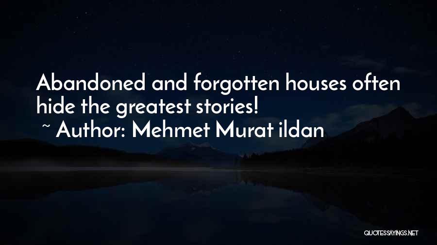 Mehmet Murat Ildan Quotes: Abandoned And Forgotten Houses Often Hide The Greatest Stories!