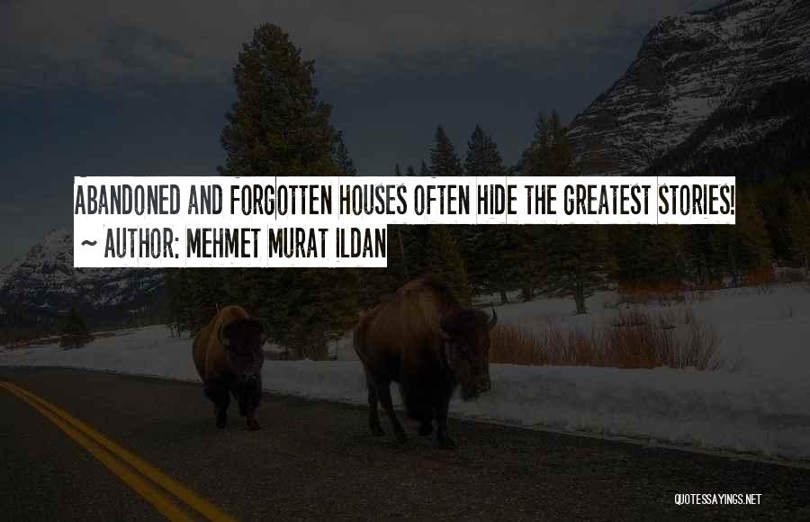 Mehmet Murat Ildan Quotes: Abandoned And Forgotten Houses Often Hide The Greatest Stories!