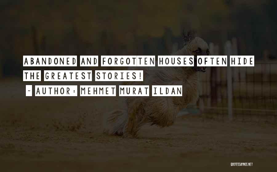 Mehmet Murat Ildan Quotes: Abandoned And Forgotten Houses Often Hide The Greatest Stories!