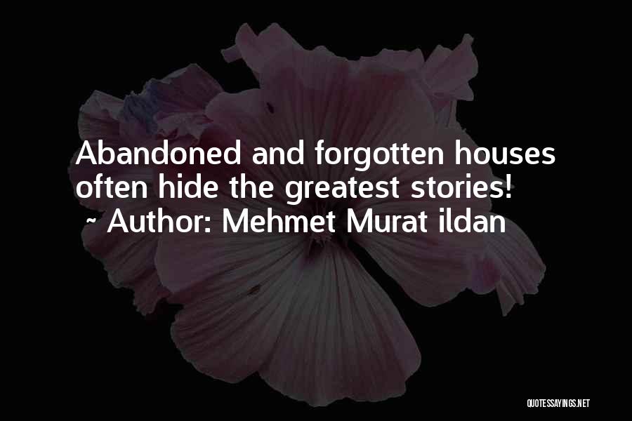 Mehmet Murat Ildan Quotes: Abandoned And Forgotten Houses Often Hide The Greatest Stories!
