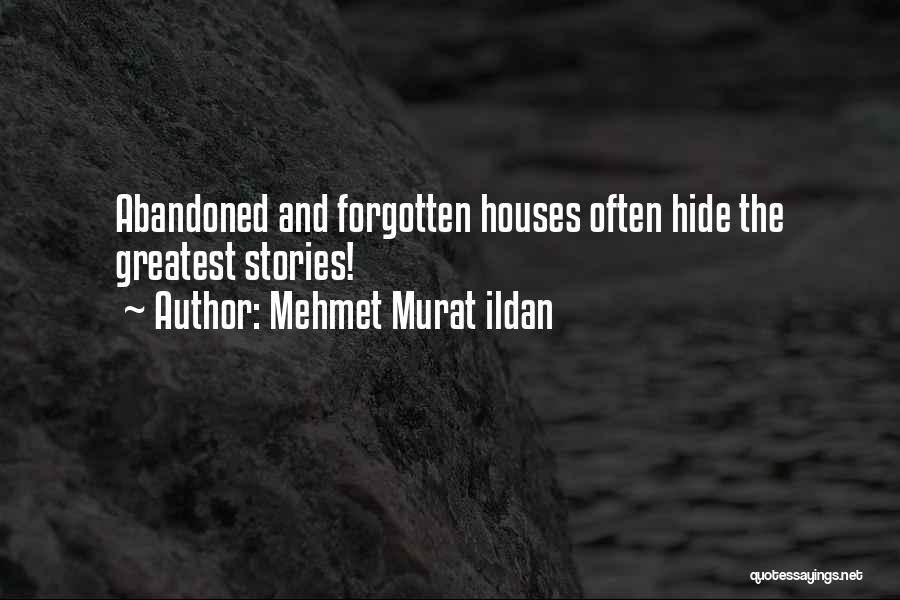 Mehmet Murat Ildan Quotes: Abandoned And Forgotten Houses Often Hide The Greatest Stories!