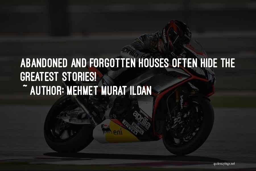 Mehmet Murat Ildan Quotes: Abandoned And Forgotten Houses Often Hide The Greatest Stories!