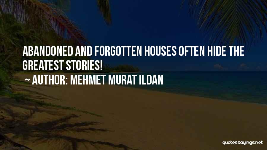 Mehmet Murat Ildan Quotes: Abandoned And Forgotten Houses Often Hide The Greatest Stories!