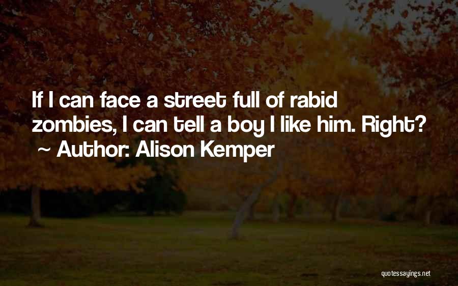 Alison Kemper Quotes: If I Can Face A Street Full Of Rabid Zombies, I Can Tell A Boy I Like Him. Right?