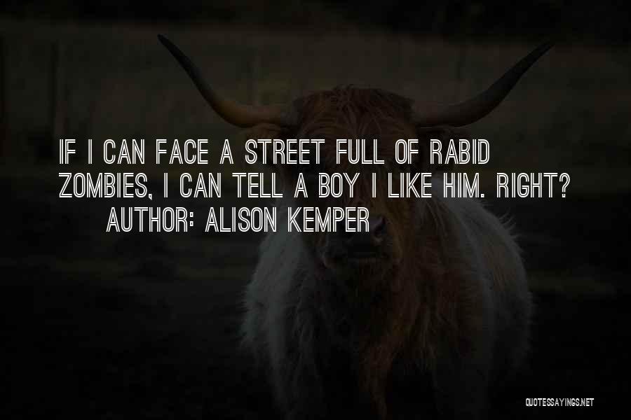 Alison Kemper Quotes: If I Can Face A Street Full Of Rabid Zombies, I Can Tell A Boy I Like Him. Right?