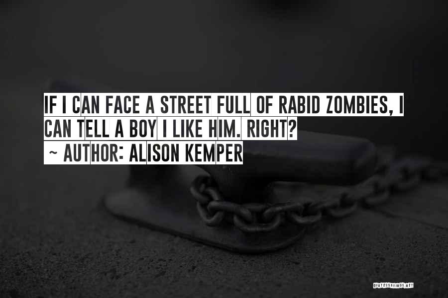 Alison Kemper Quotes: If I Can Face A Street Full Of Rabid Zombies, I Can Tell A Boy I Like Him. Right?